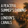 A Peaceful Summer’s Evening on London’s Canals