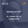 #215 - Miguel Riutort: El poder de la compasión
