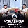 LIVING A POSITIVE CHRISTIAN LIFE (HEBREWS 13)