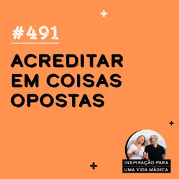 #491 - Acreditar em coisas opostas