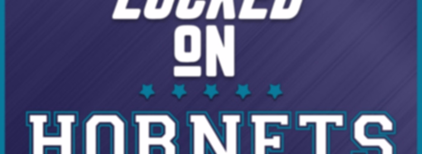 Locked On Hornets - Daily Podcast On The Charlotte Hornets