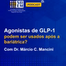 Agonistas de GLP-1 podem ser usados após a bariátrica?