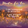 MONDAY MANTRA: I am connected to miracles…I am present to receive!