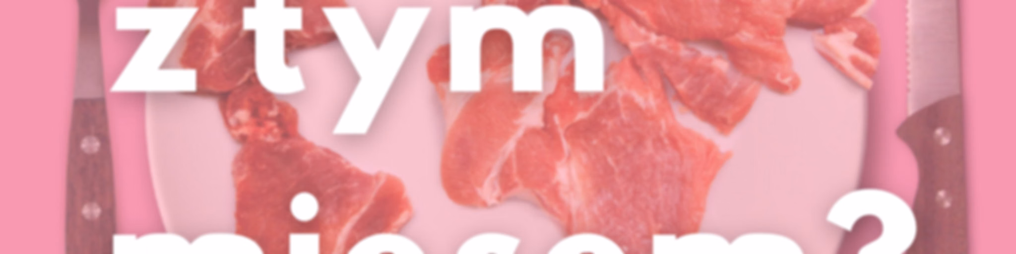Co z tym mięsem
