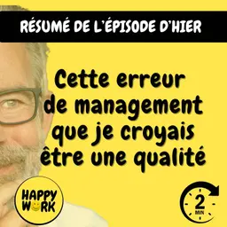Happy Work - Management & bien-être au travail - Résumé — Cette erreur de management que je croyais être une qualité