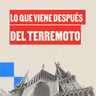 Los retos que vienen en la reconstrucción después del terremoto