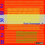 2 B R 0 2 B (Dramatic Reading) by Kurt Vonnegut, Jr. (1922 - 2007)