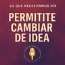 Permítete Cambiar de Idea: El Valor de la Evolución Personal