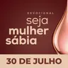 Seja Mulher Sábia - 30/Jul