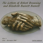 Letters of Robert Browning and Elizabeth Barrett Barrett, Part 3, The by Elizabeth Barrett Browning (1806 - 1861) and Robert Browning (1812 - 1889)