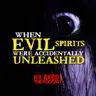 WHEN EVIL SPIRITS WERE ACCIDENTALLY UNLEASHED