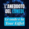 Le onde che salvarono la Tour Eiffel - Aneddoto del Lunedì #49
