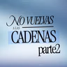 NO VULEVAS A LAS CADENAS PARTE 2