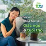 Khóa học 3: Ngủ như thế nào để kéo dài tuổi thọ? | KHOA HỌC VÀ CÔNG NGHỆ VỀ GIẤC NGỦ