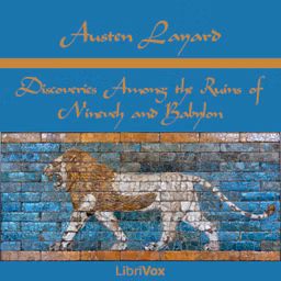Discoveries Among the Ruins of Nineveh and Babylon by Austen Layard (1817 - 1894)