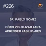 #226 - Dr. Pablo Gómez: Cómo visualizar para aprender habilidades