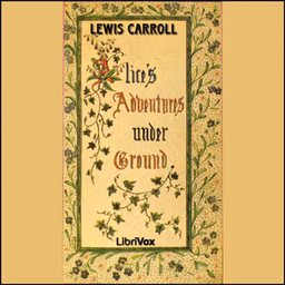 Alice's Adventures Underground by Lewis Carroll (1832 - 1898)