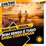 BOM SENSO É TUDO: SAIBA CONVERSAR - Bom dia, Jesus! 238/365 (2026)