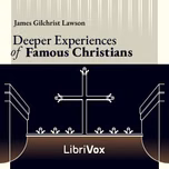 Deeper Experiences of Famous Christians by James Gilchrist Lawson (1874 - 1946)