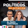 Ep. 10 - EL PARO CONTINÚA: ¿Protesta o presión política? | Políticos en Extinción