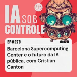 270: Barcelona Supercomputing Center e o futuro da IA pública, com Cristian Canton