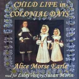 Child Life in Colonial Days by Alice Morse Earle (1851 - 1911)