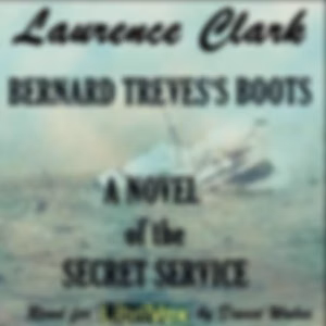 Bernard Treves's Boots; A Novel Of The Secret Service by Laurence Clarke (1873 - 1942)