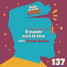 Episódio 137 - O mundo está lá fora (part. Nicolas Queiros)