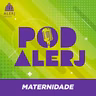 Pod Alerj #151 - Maternidade