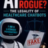 AI "Going Rogue": The Legality of Healthcare Chatbots