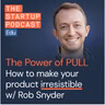 Make your product irresistible: Rob Snyder on the PULL framework