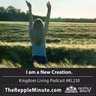 I am a New Creation | Kingdom Living Podcast