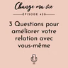 3 Questions pour améliorer votre relation à vous-même