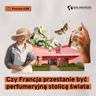 Czy Francja przestanie być perfumeryjną stolicą świata (Dział Zagraniczny Podcast#288)