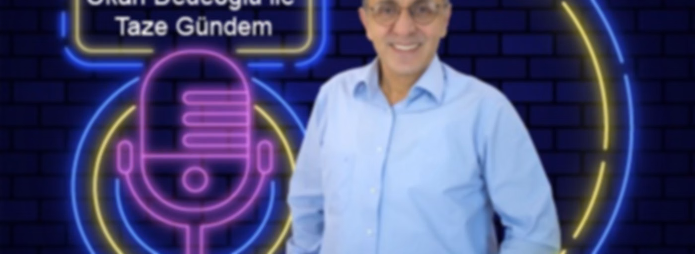 Okan Dedeoğlu ile Taze Gündem