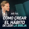 Cómo crear el hábito de leer la biblia | Sal y Luz