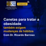 Canetas para tratar a obesidade também exigem mudanças de hábitos