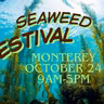 Seaweed is Sexy! Learn all about it at the Seaweed Festival in Monterey October 24 with Education, Entertainment, Crafts, Food and More.