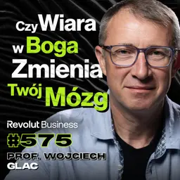 #576 Co Zrobić, By Być Szczęśliwym? Skąd Bierze Się Poczucie, Że Życie Ma Sens? prof. Wojciech Glac