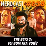 NerdCast 838 - The Boys 3: Foi bom pra você?