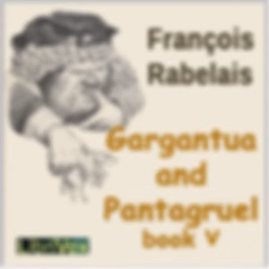 Gargantua and Pantagruel, Book V by François Rabelais (1494 - 1553)