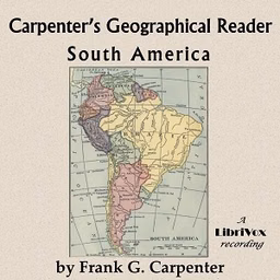 Carpenter's Geographical Reader: South America by Frank G. Carpenter (1855 - 1924)
