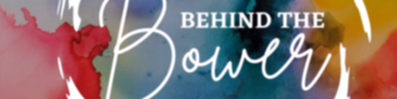 Behind the Bower