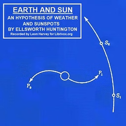 Earth and Sun: An Hypothesis of Weather and Sunspots by Ellsworth Huntington (1876 - 1947)