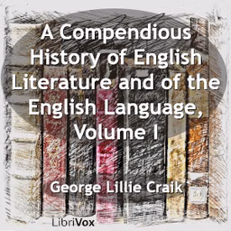 Compendious History of English Literature and of the English Language, Volume I, A by George Lillie Craik (1798 - 1866)