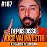 Eduardo Feldberg | IMPOSSÍVEL NÃO INVESTIR DEPOIS QUE VOCÊ ENTENDER ISSO