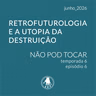 NPTS06E06: Retrofuturologia e a utopia da destruição