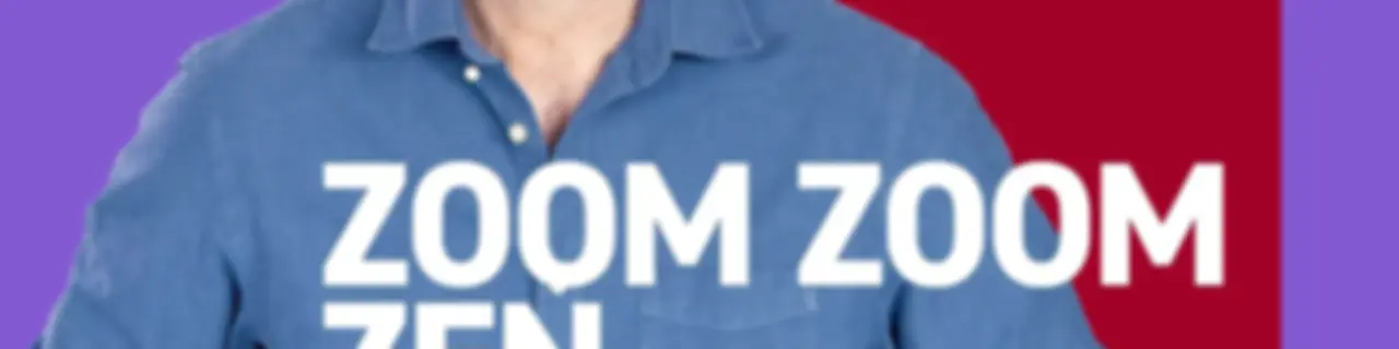 Zoom Zoom Zen