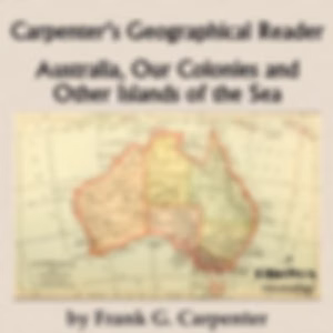 Carpenter's Geographical Reader: Australia and the Islands by Frank G. Carpenter (1855 - 1924)