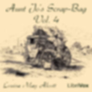 Aunt Jo's Scrap-Bag, Vol. 4 by Louisa May Alcott (1832 - 1888)